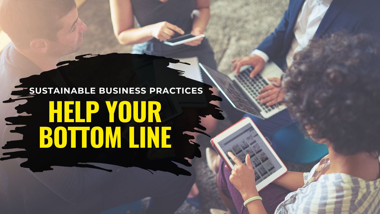 How Sustainable Business Practices Can Help Your Bottom Line