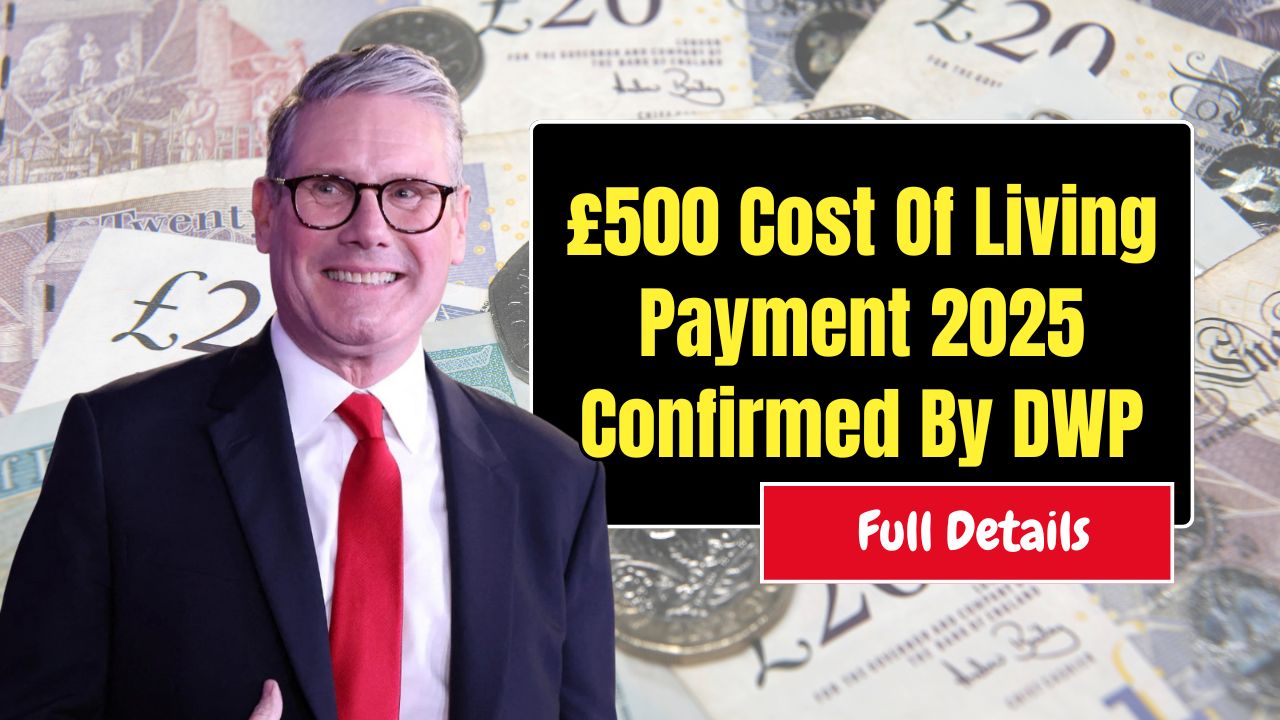 £500 Cost Of Living Payment 2025 Confirmed By DWP