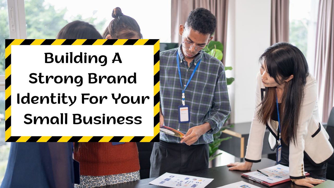 Building A Strong Brand Identity For Your Small Business