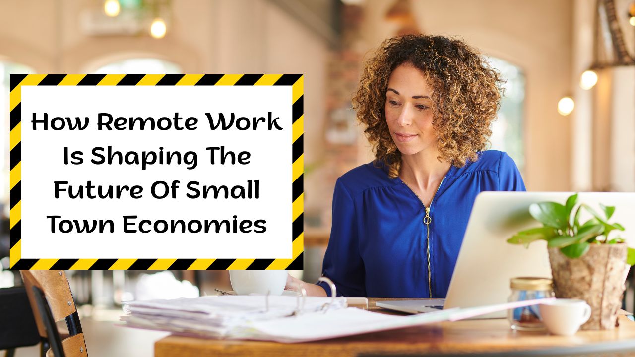 How Remote Work Is Shaping The Future Of Small Town Economies