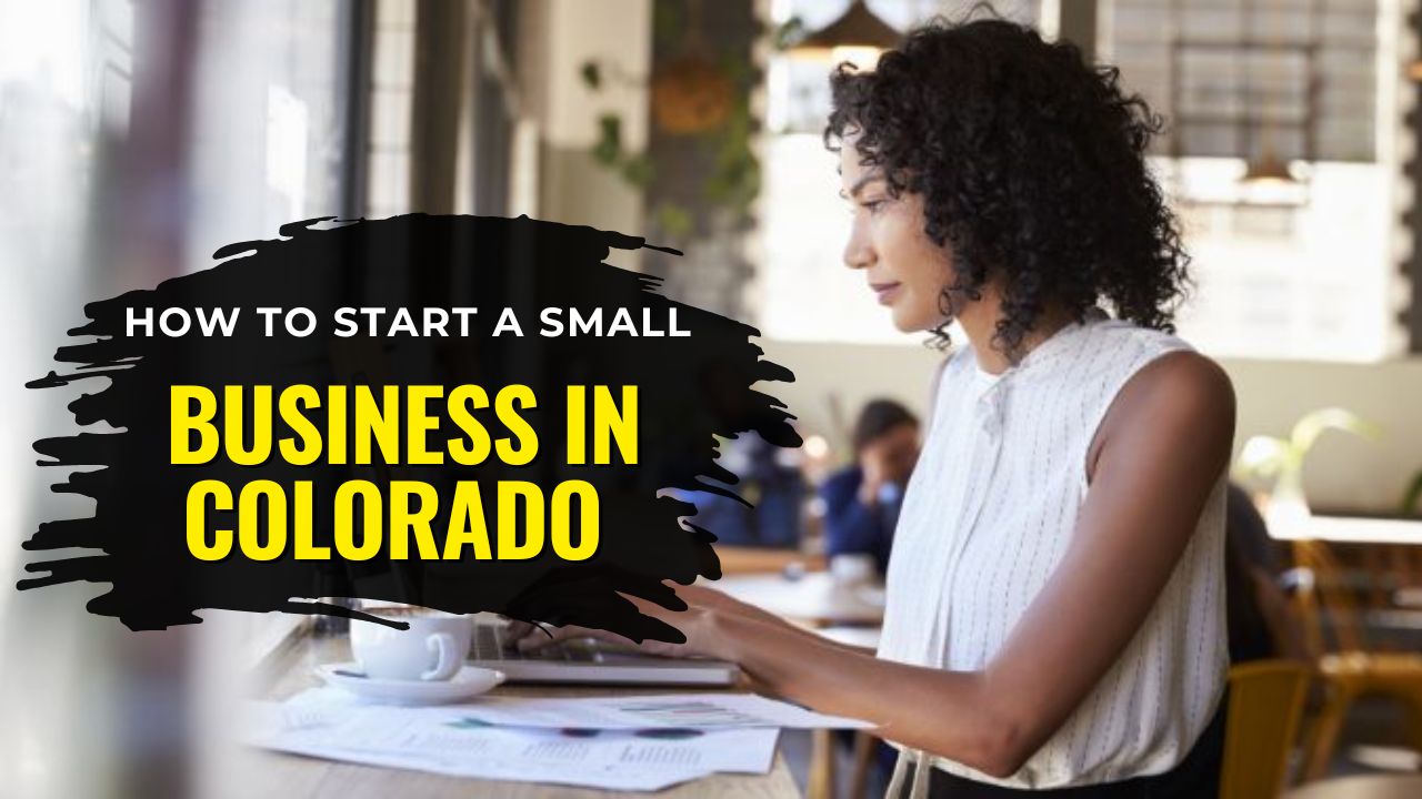 How To Start A Small Business In Colorado- A Step-By-Step Guide