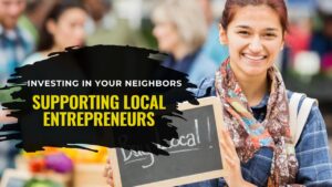 Investing In Your Neighbors- The Power Of Supporting Local Entrepreneurs