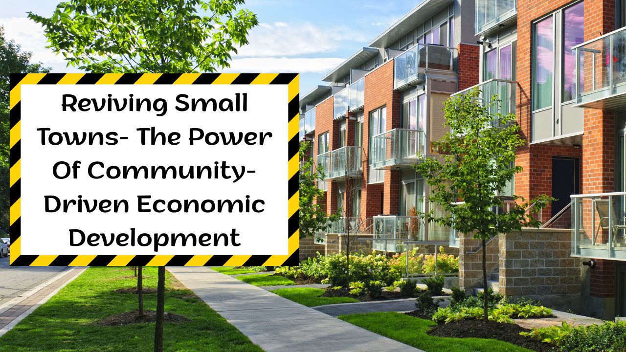 Reviving Small Towns- The Power Of Community-Driven Economic Development