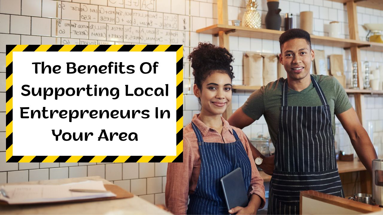 The Benefits Of Supporting Local Entrepreneurs In Your Area