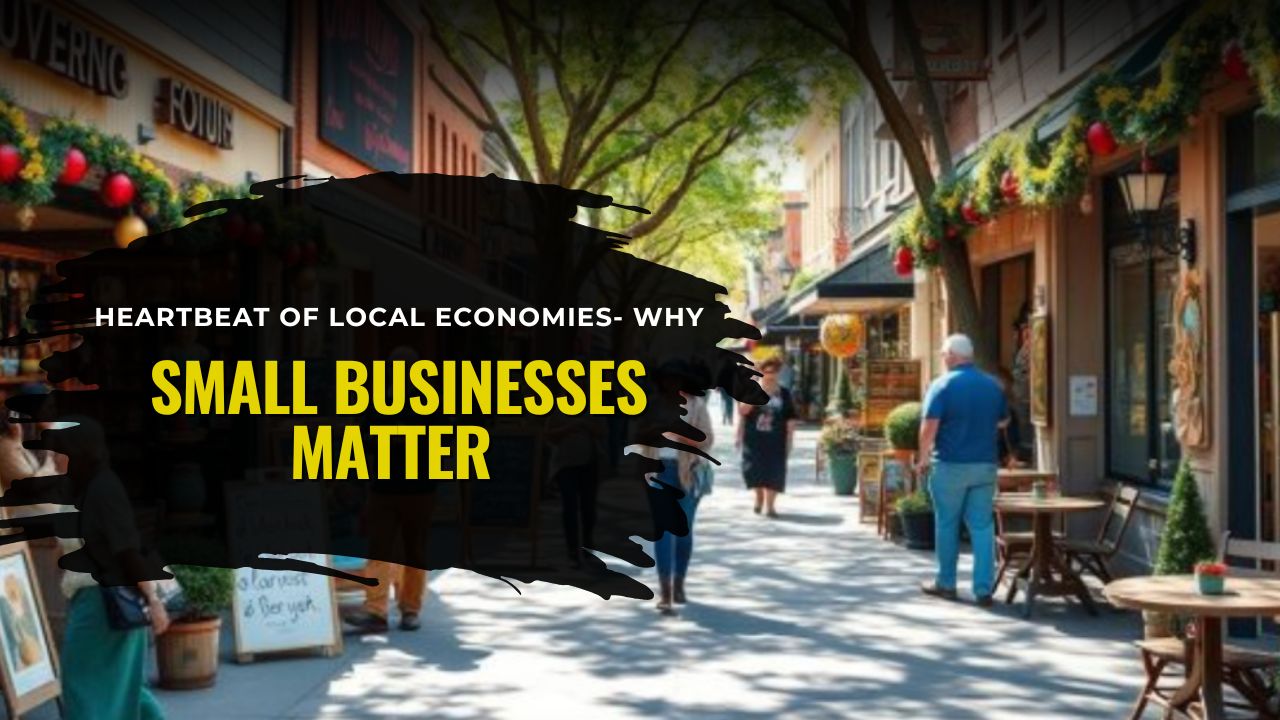 The Heartbeat Of Local Economies- Why Small Businesses Matter
