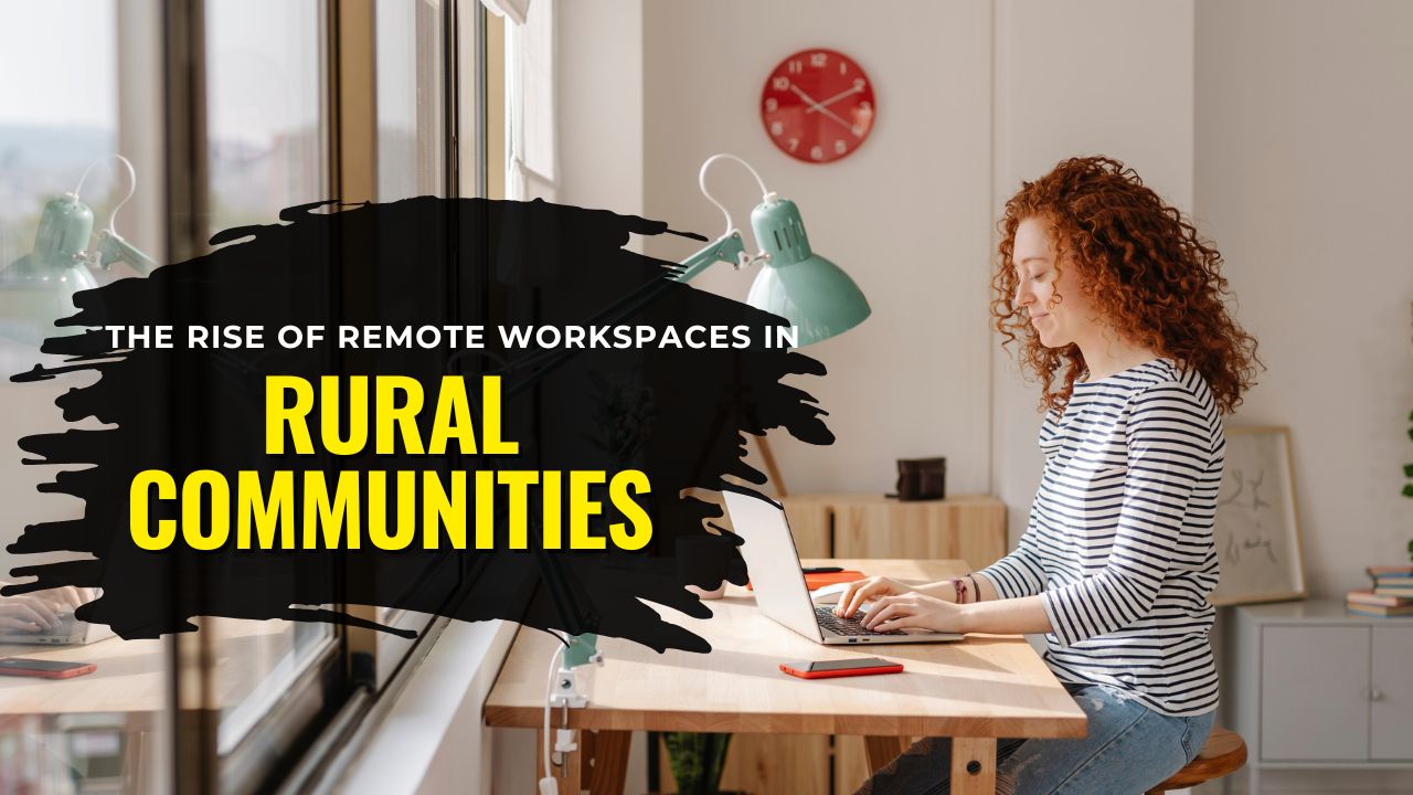The Rise Of Remote Workspaces In Rural Communities